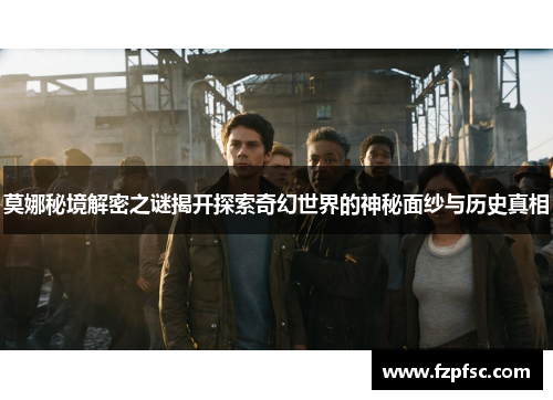莫娜秘境解密之谜揭开探索奇幻世界的神秘面纱与历史真相 莫娜秘境解密之谜揭开探索奇幻世界的神秘面纱与历史真相