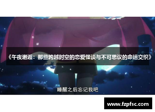 《午夜邂逅:那些跨越时空的恋爱怪谈与不可思议的命运交织》 《午夜邂逅:那些跨越时空的恋爱怪谈与不可思议的命运交织》