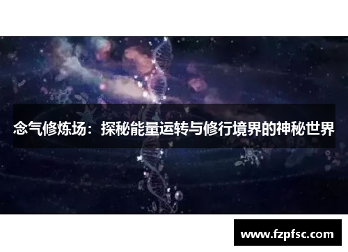 念气修炼场：探秘能量运转与修行境界的神秘世界